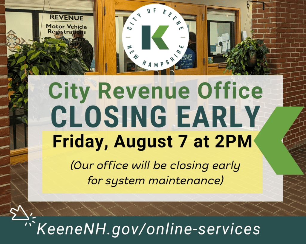 City of Keene revenue office. Text on image reads "City Revenue Office Closing Early Friday August 7 at 2pm. Our office will be closing early for system maintenance. KeeneNH.gov/online-services"